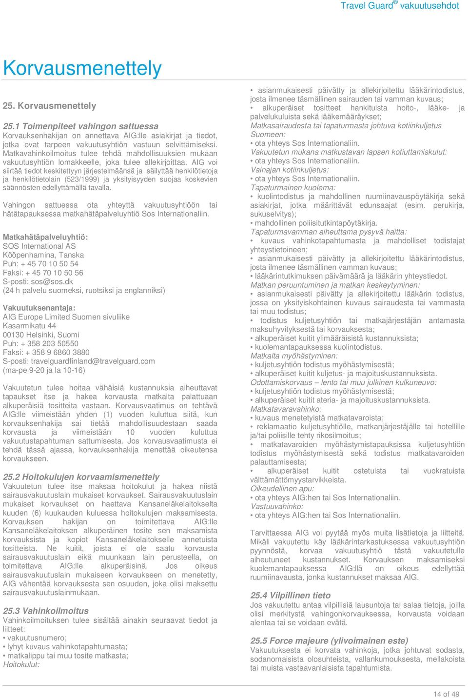 AIG voi siirtää tiedot keskitettyyn järjestelmäänsä ja säilyttää henkilötietoja ja henkilötietolain (523/1999) ja yksityisyyden suojaa koskevien säännösten edellyttämällä tavalla.