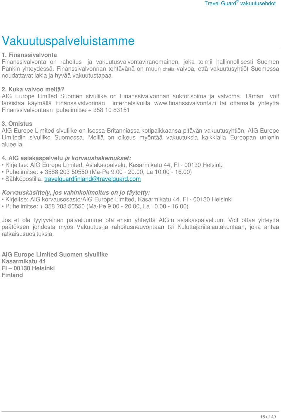 AIG Europe Limited Suomen sivuliike on Finanssivalvonnan auktorisoima ja valvoma. Tämän voit tarkistaa käymällä Finanssivalvonnan internetsivuilla www.finanssivalvonta.