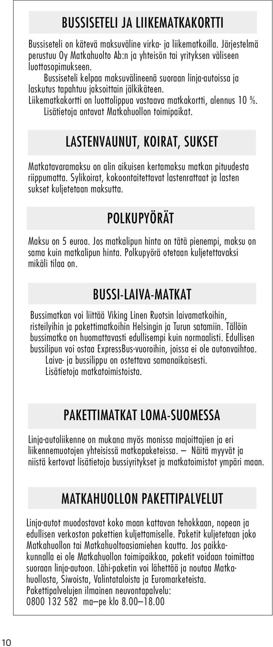 Lisätietoja antavat Matkahuollon toimipaikat. LASTENVAUNUT, KOIRAT, SUKSET Matkatavaramaksu on alin aikuisen kertamaksu matkan pituudesta riippumatta.