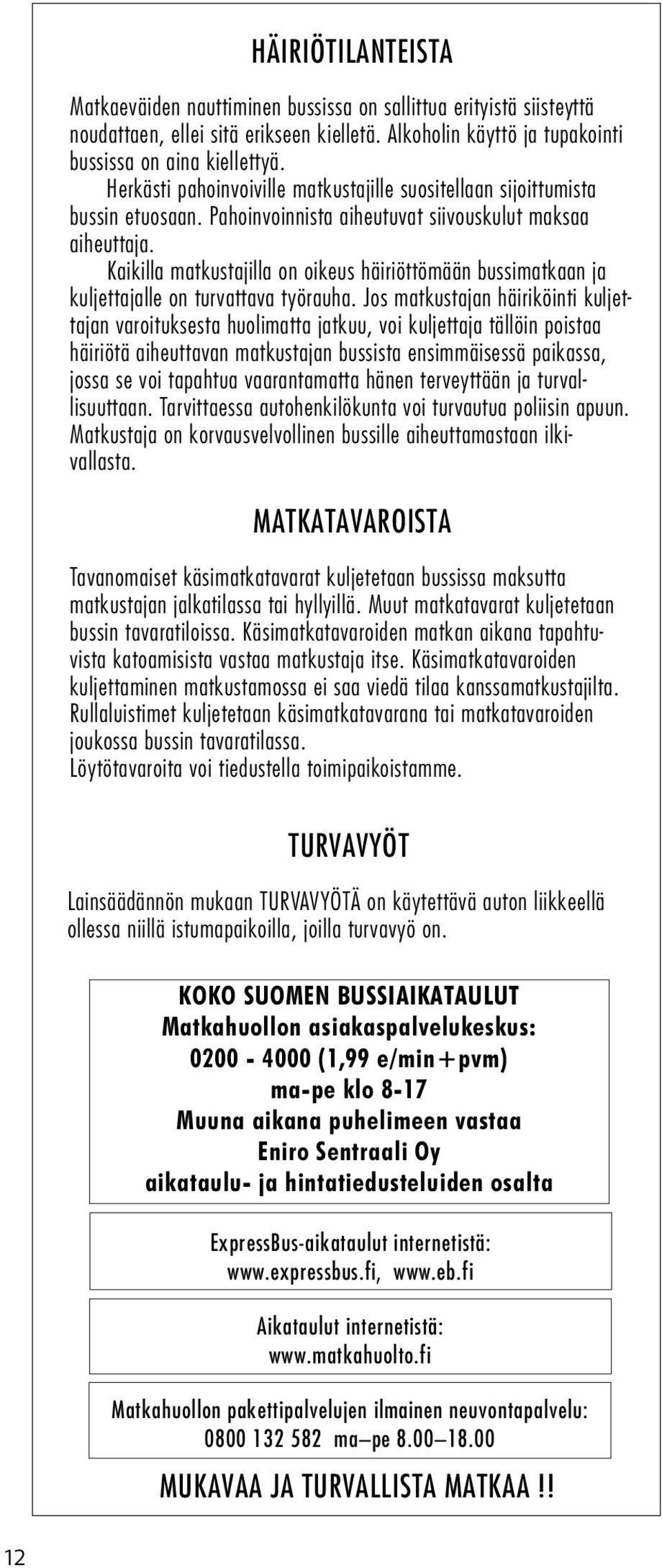 Kaikilla matkustajilla on oikeus häiriöttömään bussimatkaan ja kuljettajalle on turvattava työrauha.