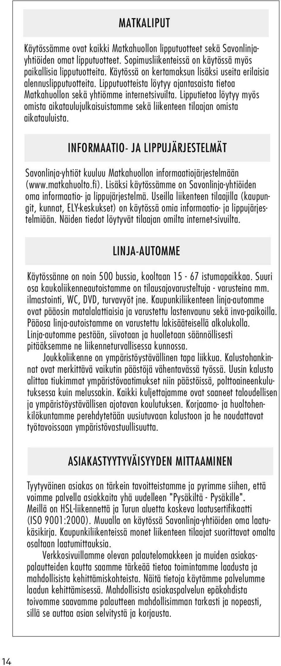 Lipputietoa löytyy myös omista aikataulujulkaisuistamme sekä liikenteen tilaajan omista aikatauluista.