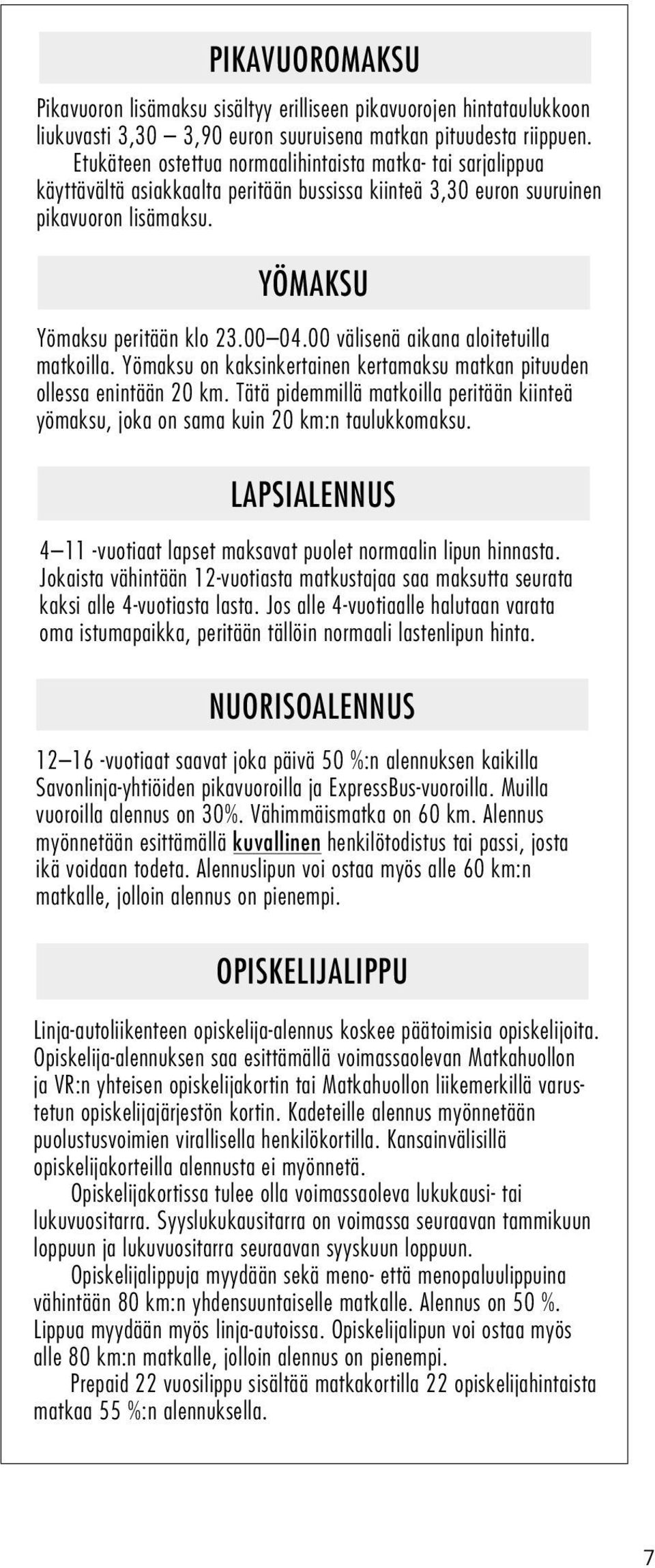 00 välisenä aikana aloitetuilla matkoilla. Yömaksu on kaksinkertainen kertamaksu matkan pituuden ollessa enintään 20 km.