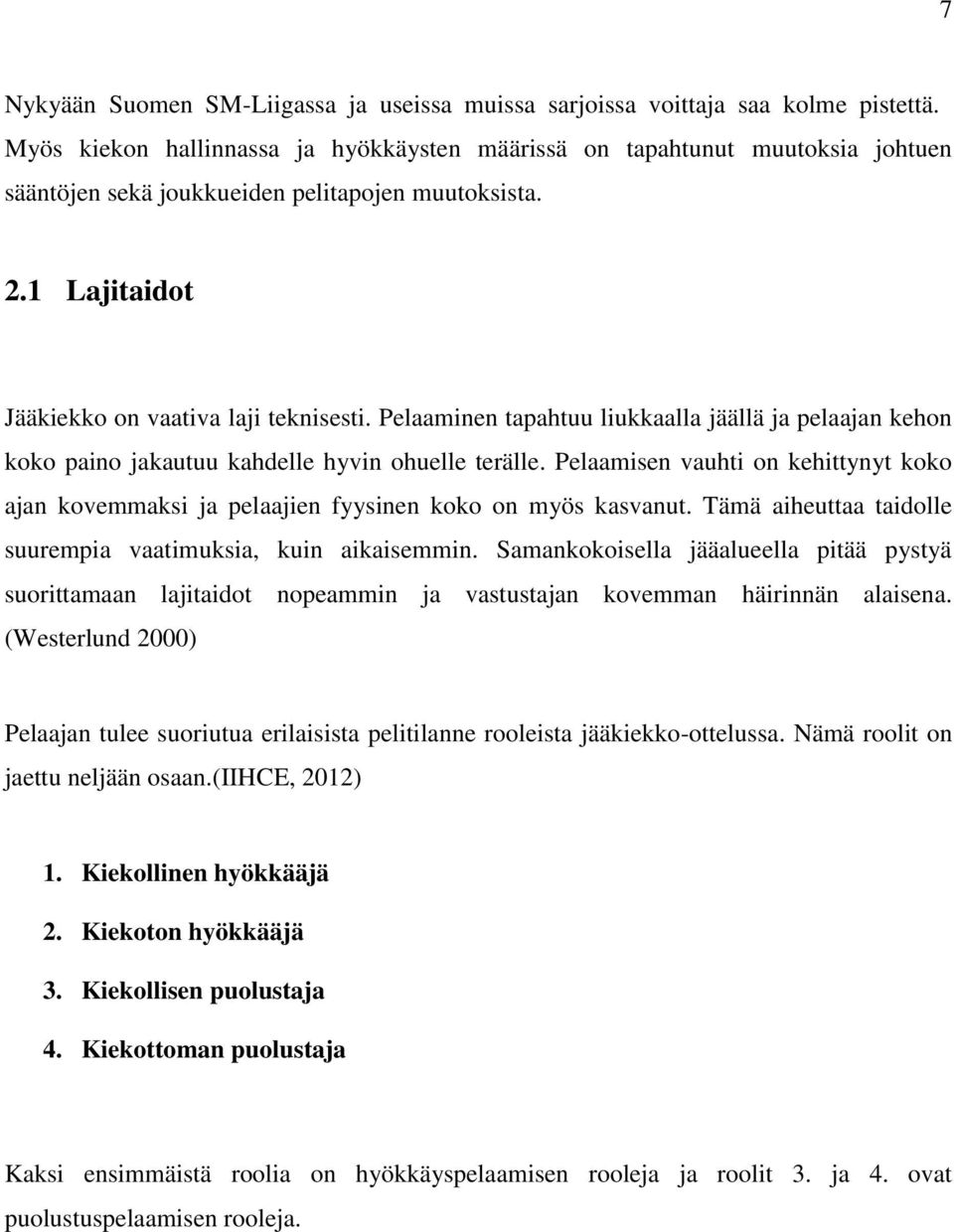 Pelaaminen tapahtuu liukkaalla jäällä ja pelaajan kehon koko paino jakautuu kahdelle hyvin ohuelle terälle.