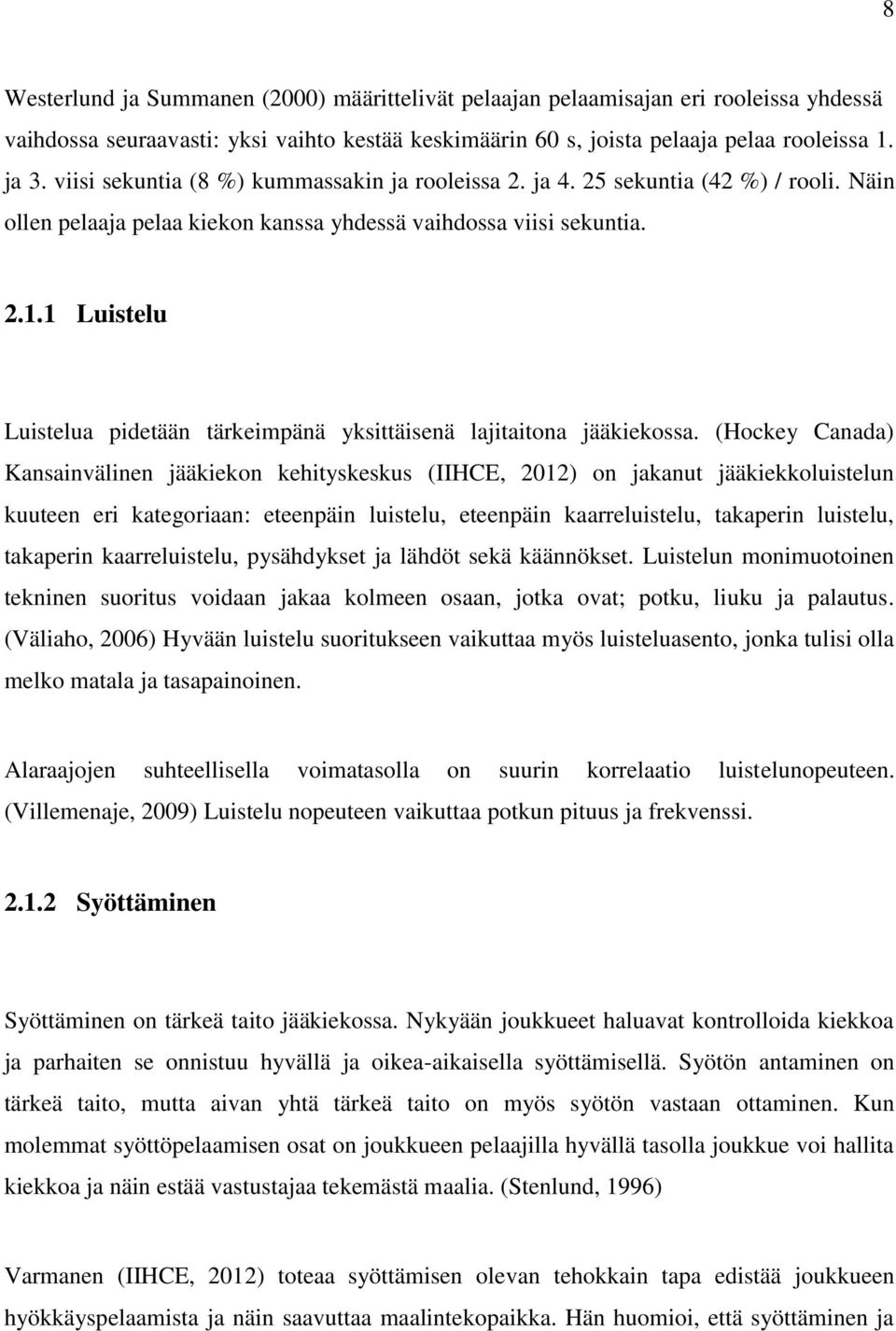 1 Luistelu Luistelua pidetään tärkeimpänä yksittäisenä lajitaitona jääkiekossa.