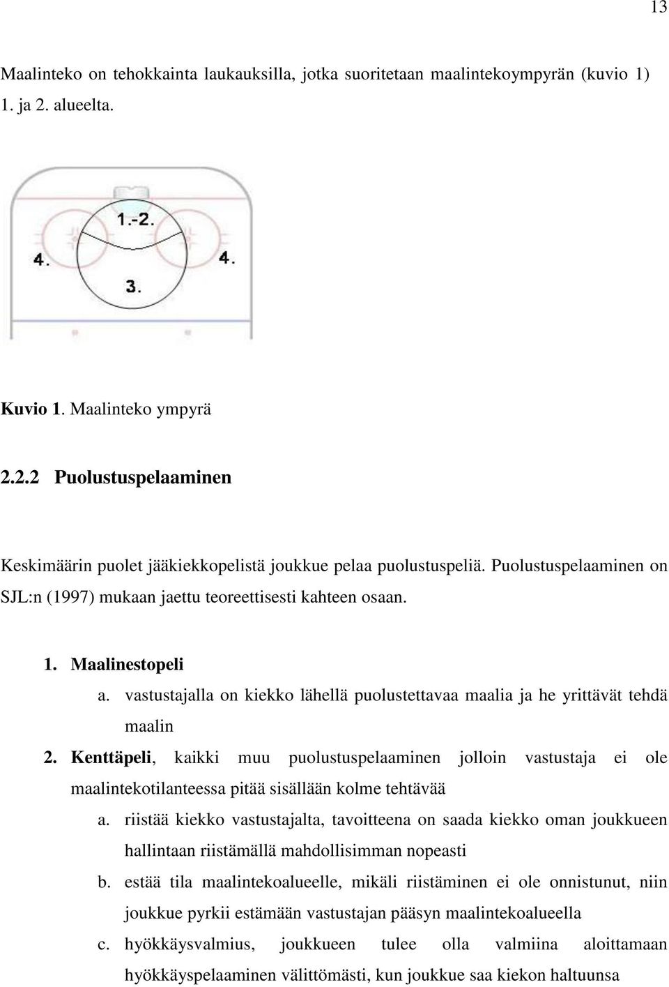 Kenttäpeli, kaikki muu puolustuspelaaminen jolloin vastustaja ei ole maalintekotilanteessa pitää sisällään kolme tehtävää a.