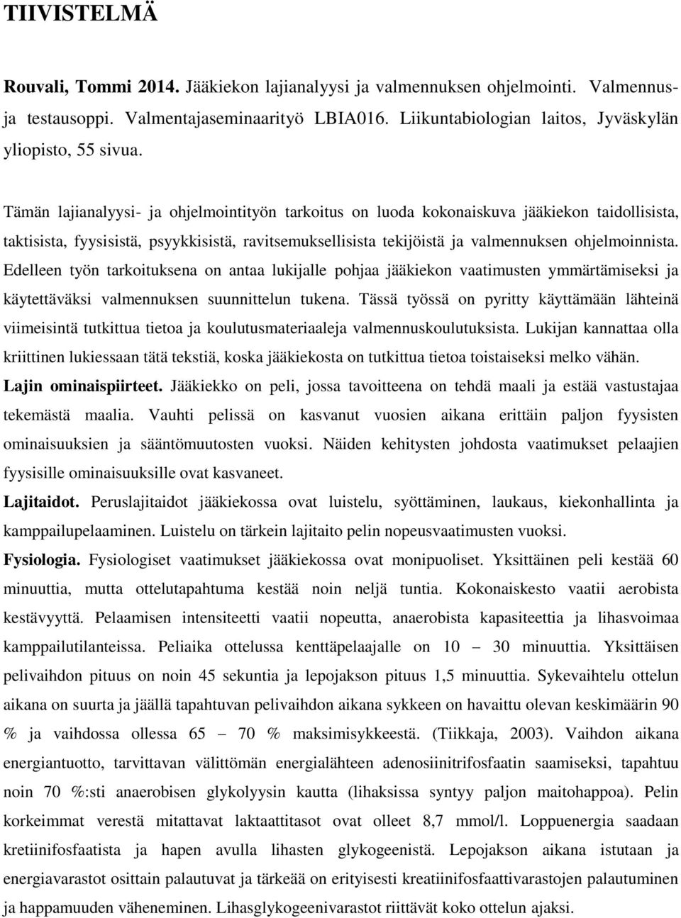 Tämän lajianalyysi- ja ohjelmointityön tarkoitus on luoda kokonaiskuva jääkiekon taidollisista, taktisista, fyysisistä, psyykkisistä, ravitsemuksellisista tekijöistä ja valmennuksen ohjelmoinnista.