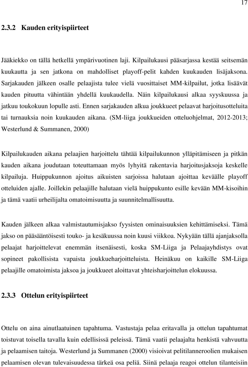 Sarjakauden jälkeen osalle pelaajista tulee vielä vuosittaiset MM-kilpailut, jotka lisäävät kauden pituutta vähintään yhdellä kuukaudella.