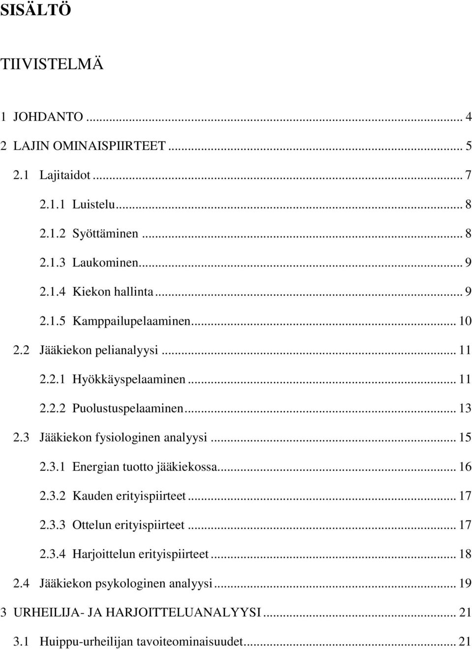 3 Jääkiekon fysiologinen analyysi... 15 2.3.1 Energian tuotto jääkiekossa... 16 2.3.2 Kauden erityispiirteet... 17 2.3.3 Ottelun erityispiirteet... 17 2.3.4 Harjoittelun erityispiirteet.