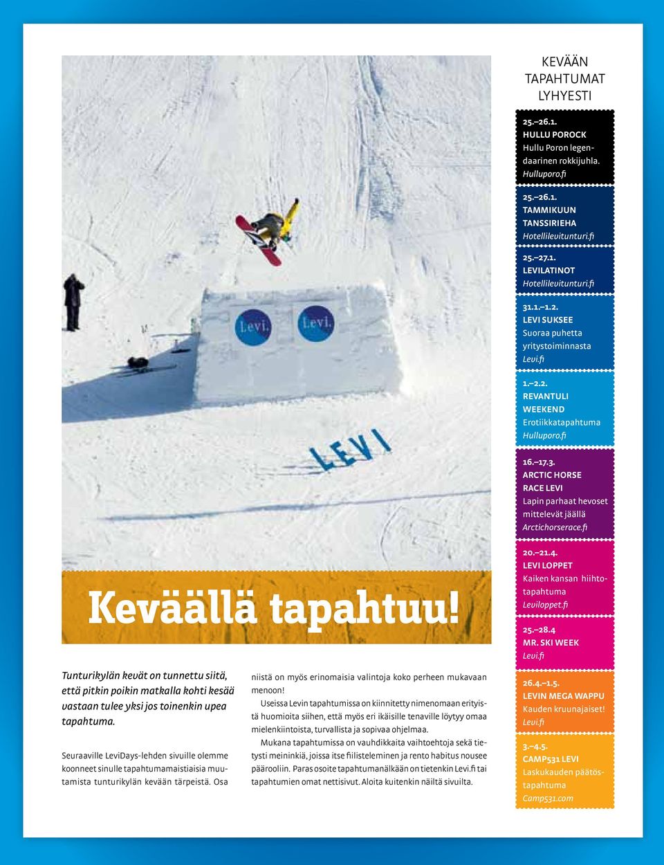 fi Keväällä tapahtuu! 20. 21.4. levi loppet Kaiken kansan hiihtotapahtuma Leviloppet.fi 25. 28.4 MR. SKI WEEK Levi.