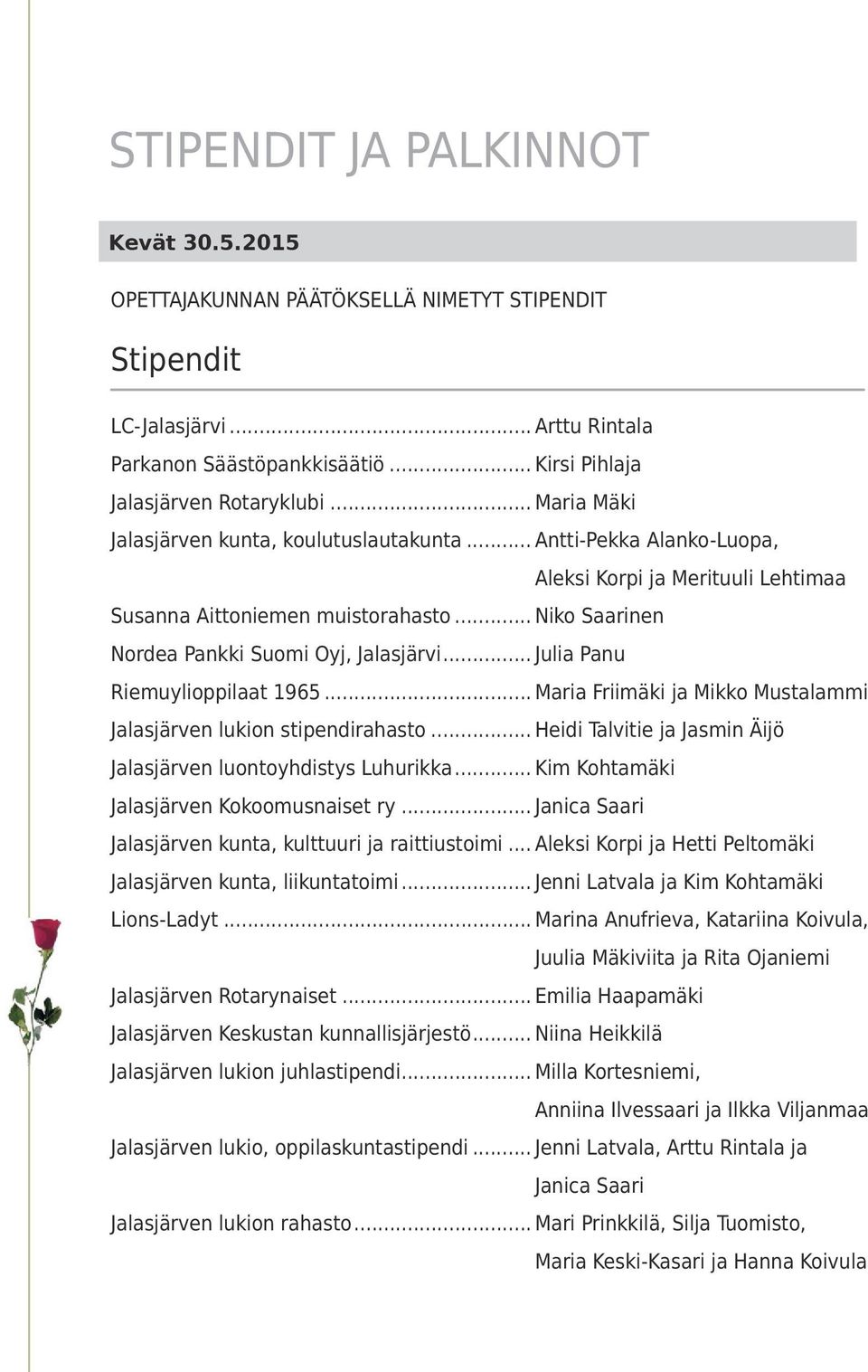 .. Niko Saarinen Nordea Pankki Suomi Oyj, Jalasjärvi... Julia Panu Riemuylioppilaat 1965... Maria Friimäki ja Mikko Mustalammi Jalasjärven lukion stipendirahasto.