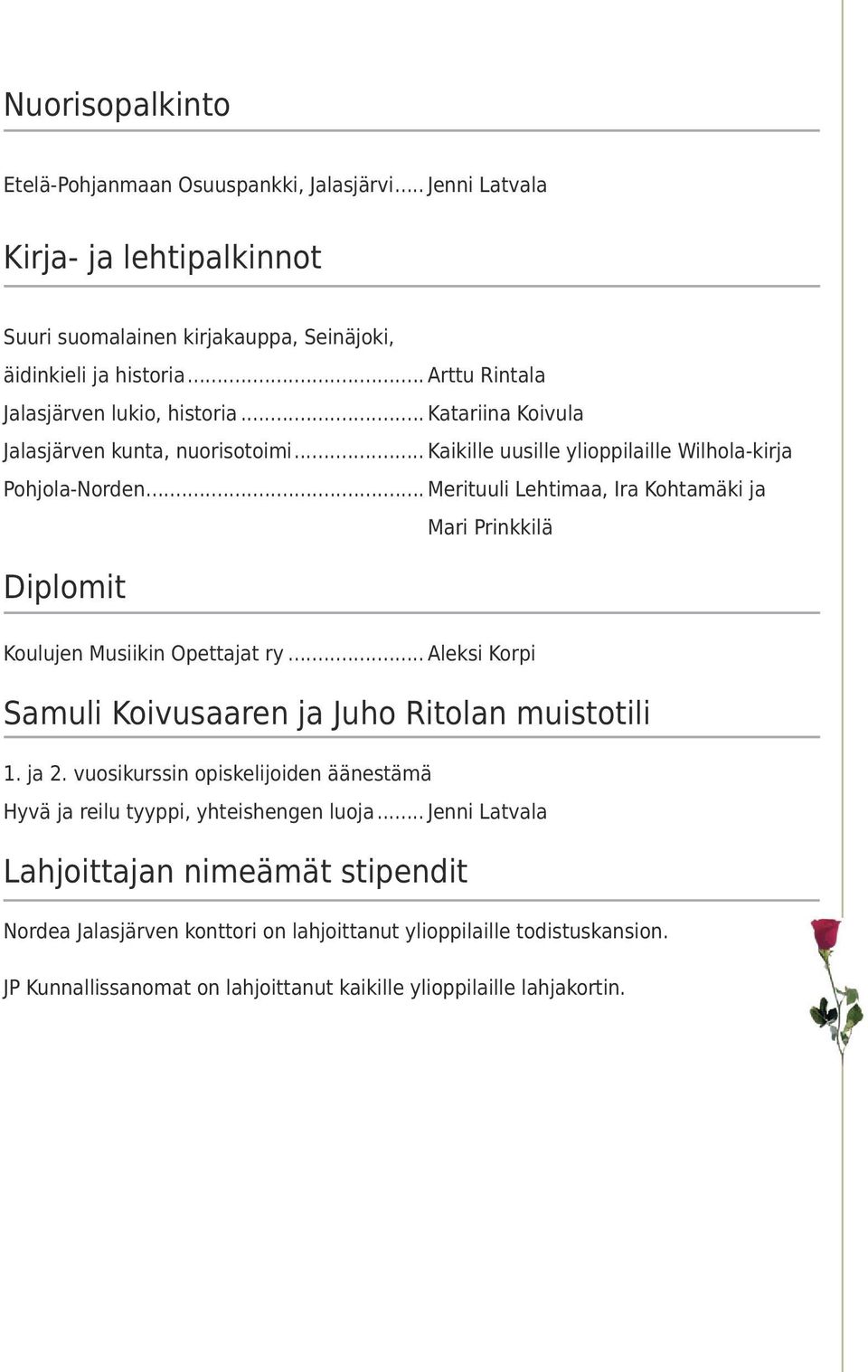 .. Merituuli Lehtimaa, Ira Kohtamäki ja Mari Prinkkilä Diplomit Koulujen Musiikin Opettajat ry... Aleksi Korpi Samuli Koivusaaren ja Juho Ritolan muistotili 1. ja 2.