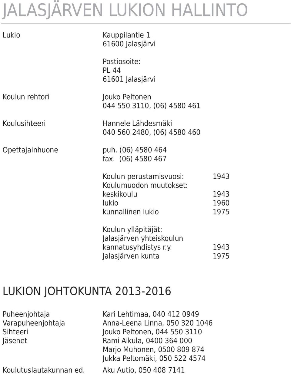 (06) 4580 467 Koulun perustamisvuosi: 1943 Koulumuodon muutokset: keskikoulu 1943 lukio 1960 kunnallinen lukio 1975 Koulun yl