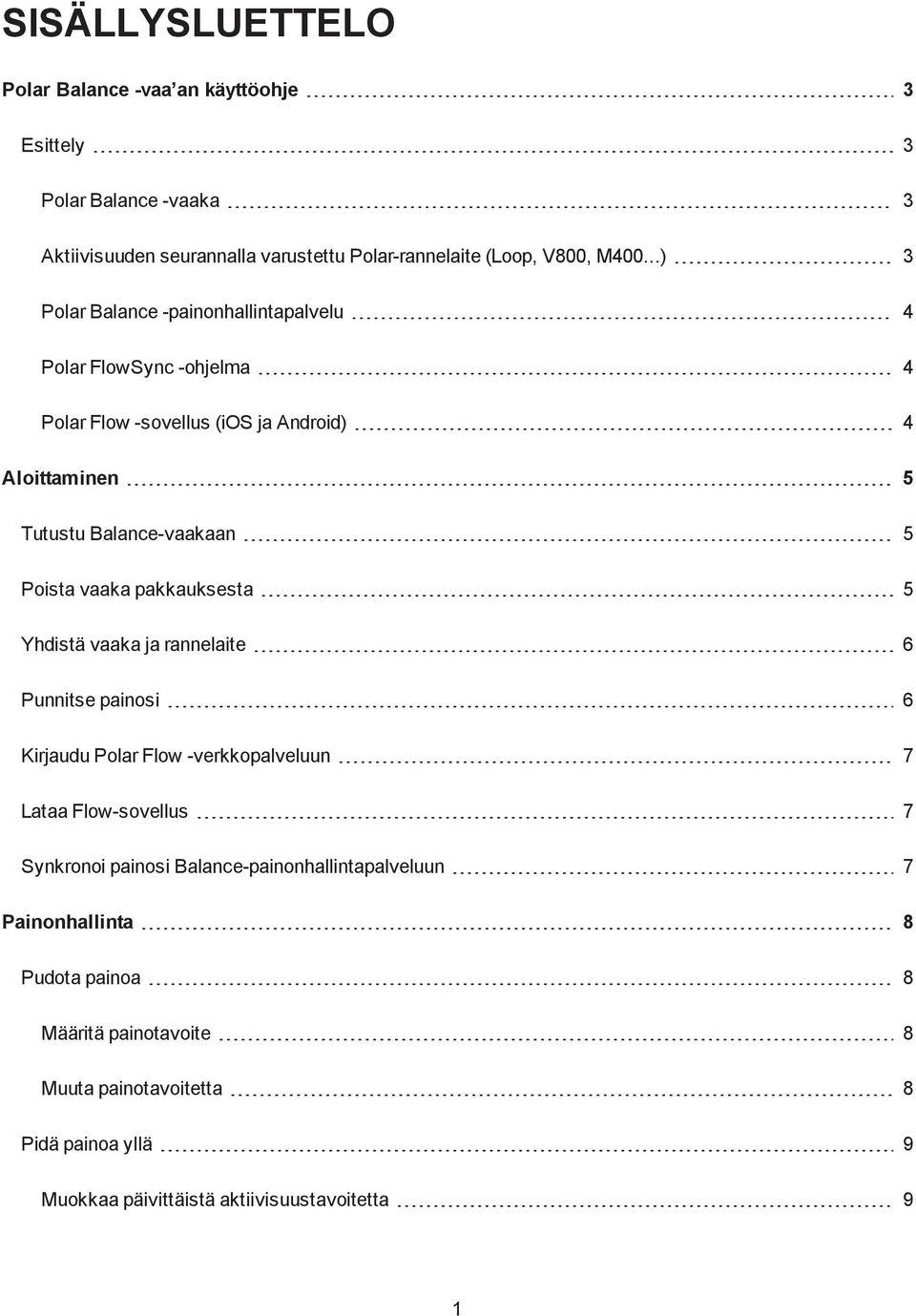 vaaka pakkauksesta 5 Yhdistä vaaka ja rannelaite 6 Punnitse painosi 6 Kirjaudu Polar Flow -verkkopalveluun 7 Lataa Flow-sovellus 7 Synkronoi painosi