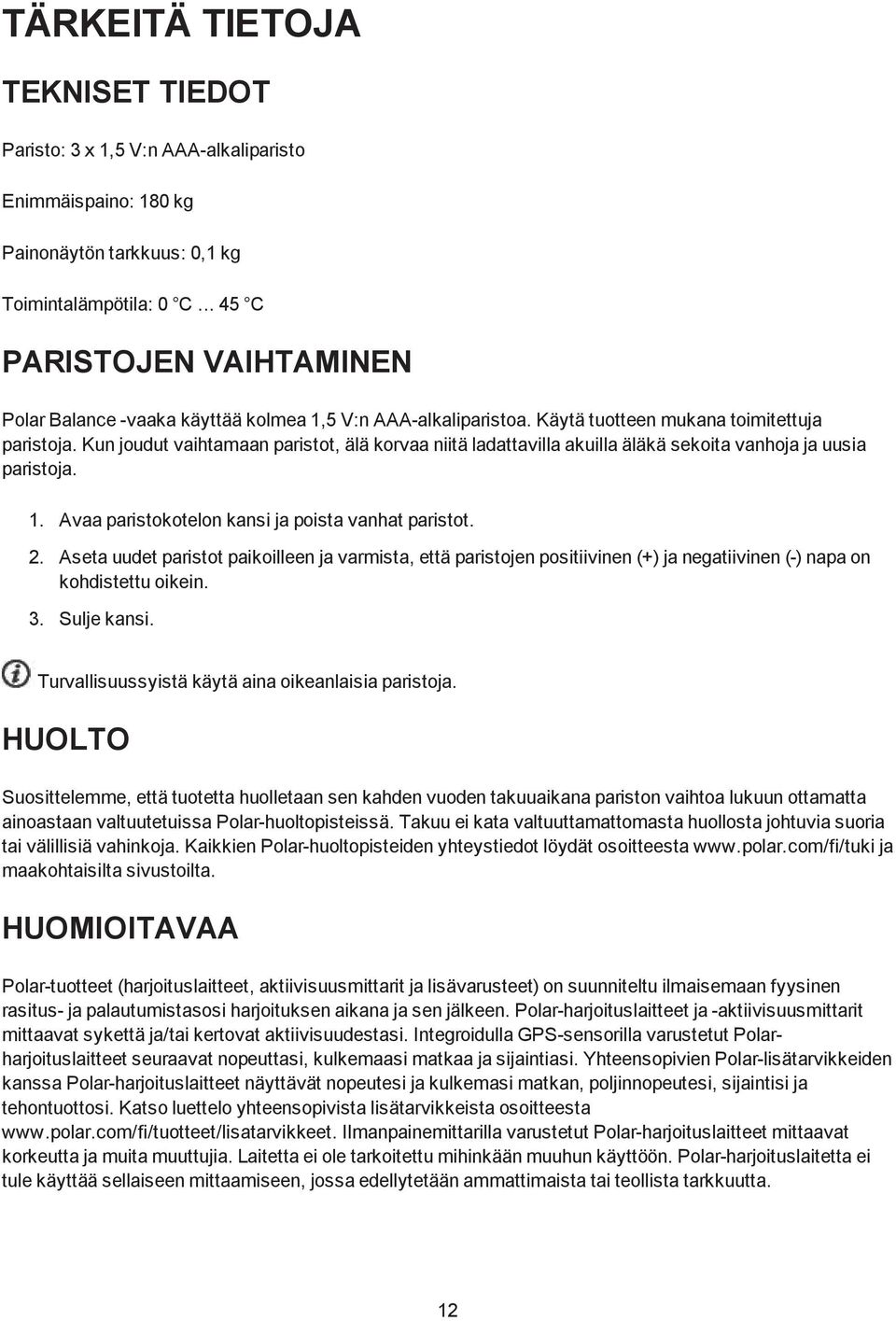 Kun joudut vaihtamaan paristot, älä korvaa niitä ladattavilla akuilla äläkä sekoita vanhoja ja uusia paristoja. 1. Avaa paristokotelon kansi ja poista vanhat paristot. 2.