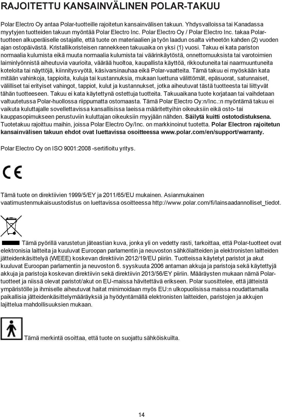 Kristallikoristeisen rannekkeen takuuaika on yksi (1) vuosi.