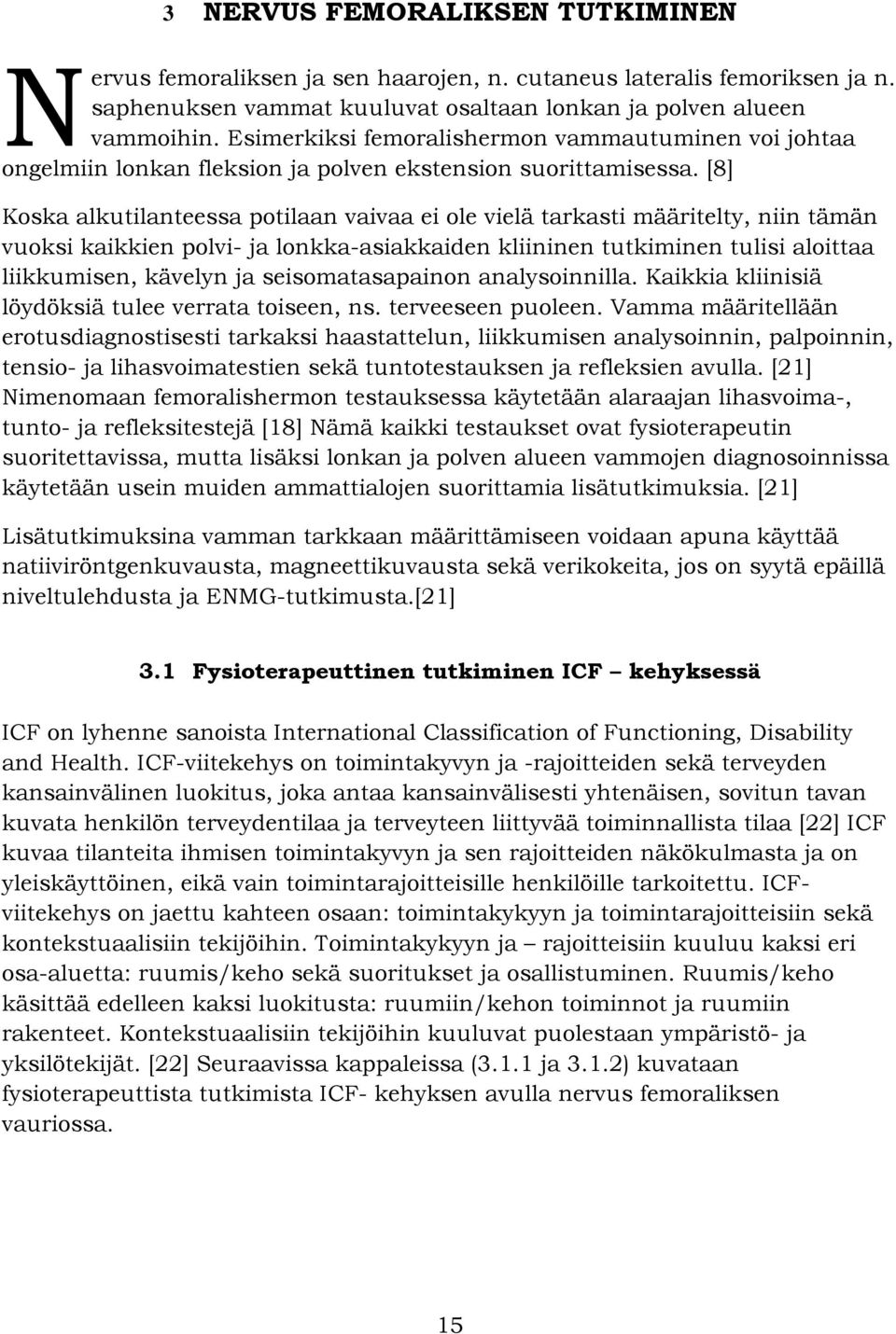 [8] Koska alkutilanteessa potilaan vaivaa ei ole vielä tarkasti määritelty, niin tämän vuoksi kaikkien polvi- ja lonkka-asiakkaiden kliininen tutkiminen tulisi aloittaa liikkumisen, kävelyn ja