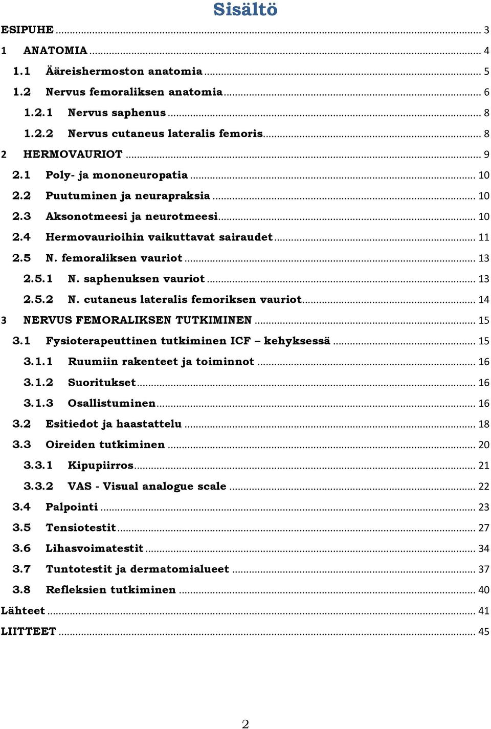 saphenuksen vauriot... 13 2.5.2 N. cutaneus lateralis femoriksen vauriot... 14 3 NERVUS FEMORALIKSEN TUTKIMINEN... 15 3.1 Fysioterapeuttinen tutkiminen ICF kehyksessä... 15 3.1.1 Ruumiin rakenteet ja toiminnot.