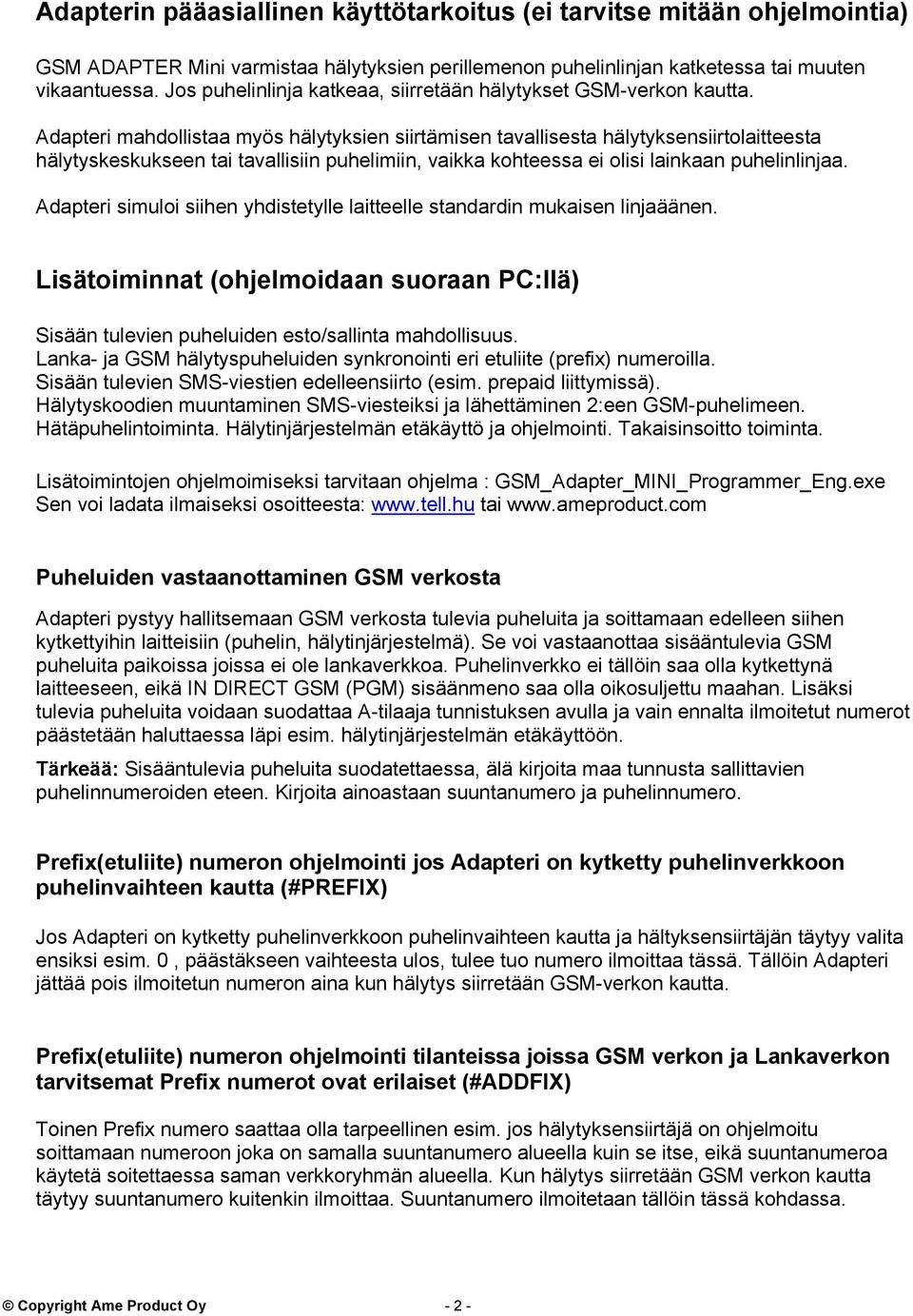 Adapteri mahdollistaa myös hälytyksien siirtämisen tavallisesta hälytyksensiirtolaitteesta hälytyskeskukseen tai tavallisiin puhelimiin, vaikka kohteessa ei olisi lainkaan puhelinlinjaa.