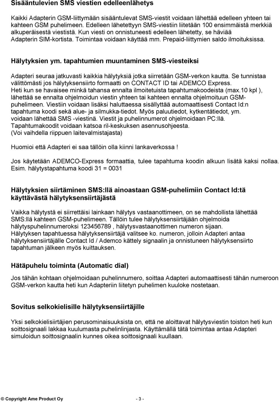 Toimintaa voidaan käyttää mm. Prepaid-liittymien saldo ilmoituksissa. Hälytyksien ym.