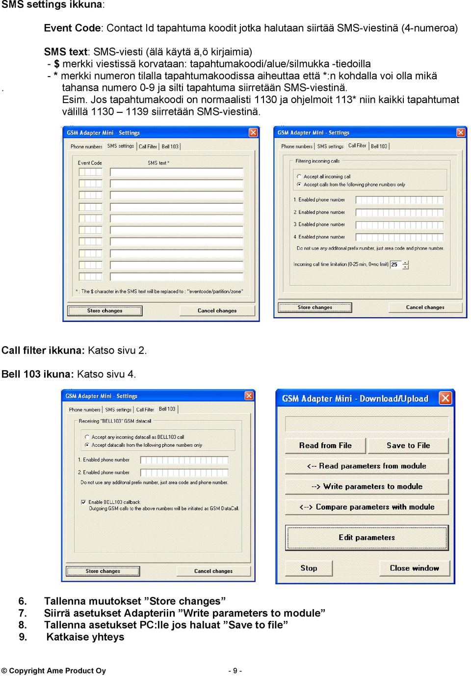 Esim. Jos tapahtumakoodi on normaalisti 1130 ja ohjelmoit 113* niin kaikki tapahtumat välillä 1130 1139 siirretään SMS-viestinä. Call filter ikkuna: Katso sivu 2. Bell 103 ikuna: Katso sivu 4.