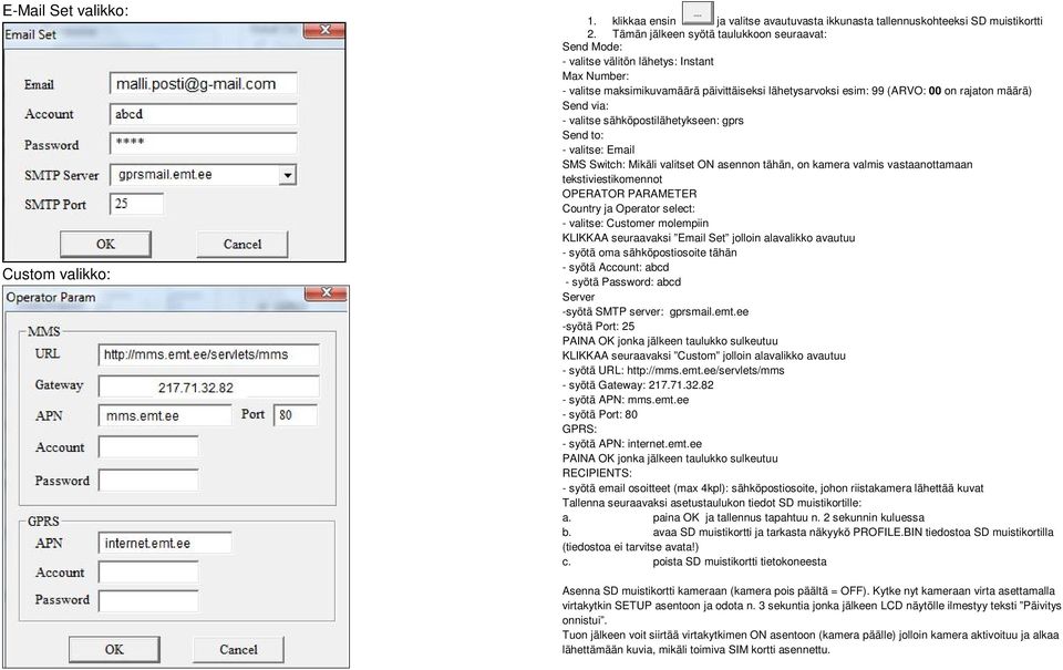 via: - valitse sähköpostilähetykseen: gprs Send to: - valitse: Email SMS Switch: Mikäli valitset ON asennon tähän, on kamera valmis vastaanottamaan tekstiviestikomennot OPERATOR PARAMETER Country ja