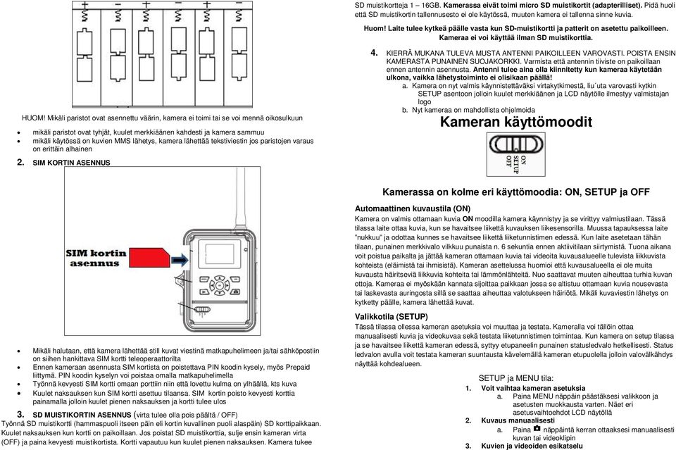 Mikäli paristot ovat asennettu väärin, kamera ei toimi tai se voi mennä oikosulkuun mikäli paristot ovat tyhjät, kuulet merkkiäänen kahdesti ja kamera sammuu mikäli käytössä on kuvien MMS lähetys,