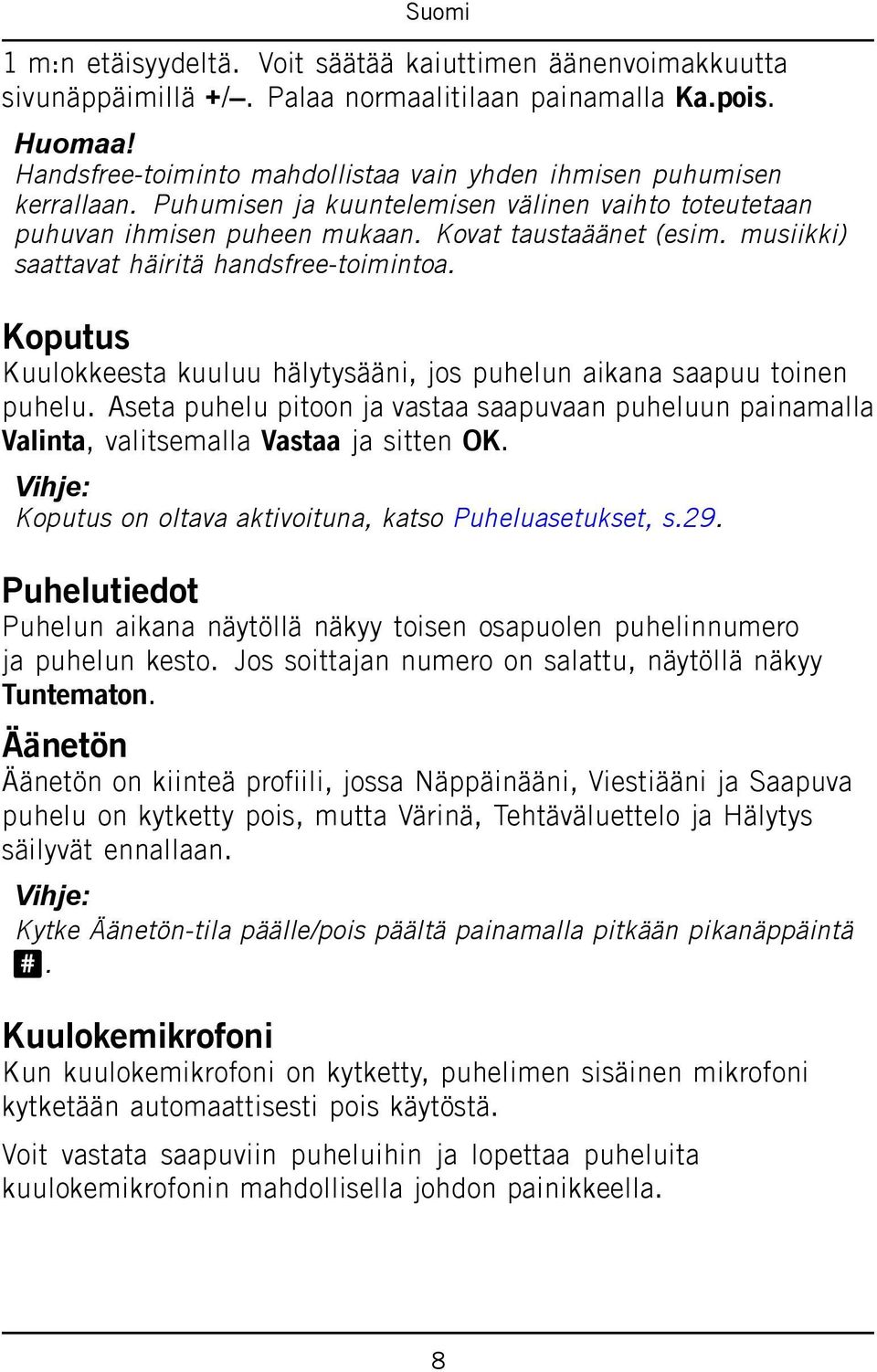 musiikki) saattavat häiritä handsfree-toimintoa. Koputus Kuulokkeesta kuuluu hälytysääni, jos puhelun aikana saapuu toinen puhelu.