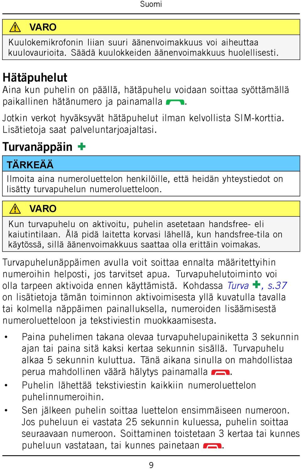 Lisätietoja saat palveluntarjoajaltasi. Turvanäppäin TÄRKEÄÄ Ilmoita aina numeroluettelon henkilöille, että heidän yhteystiedot on lisätty turvapuhelun numeroluetteloon.