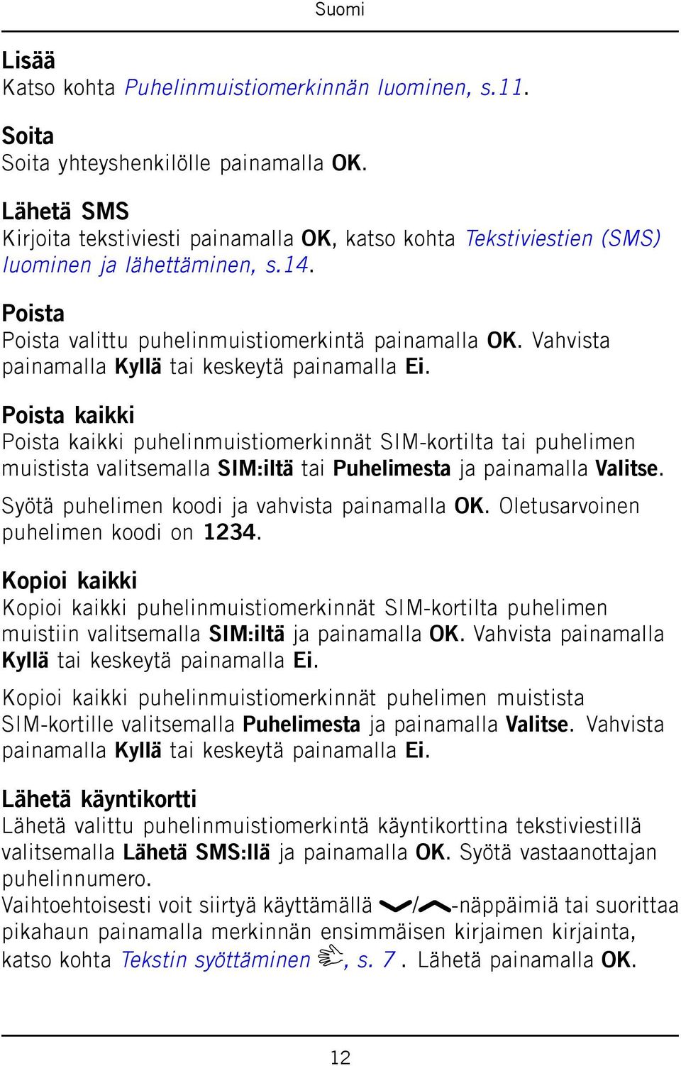 Vahvista painamalla Kyllä tai keskeytä painamalla Ei.