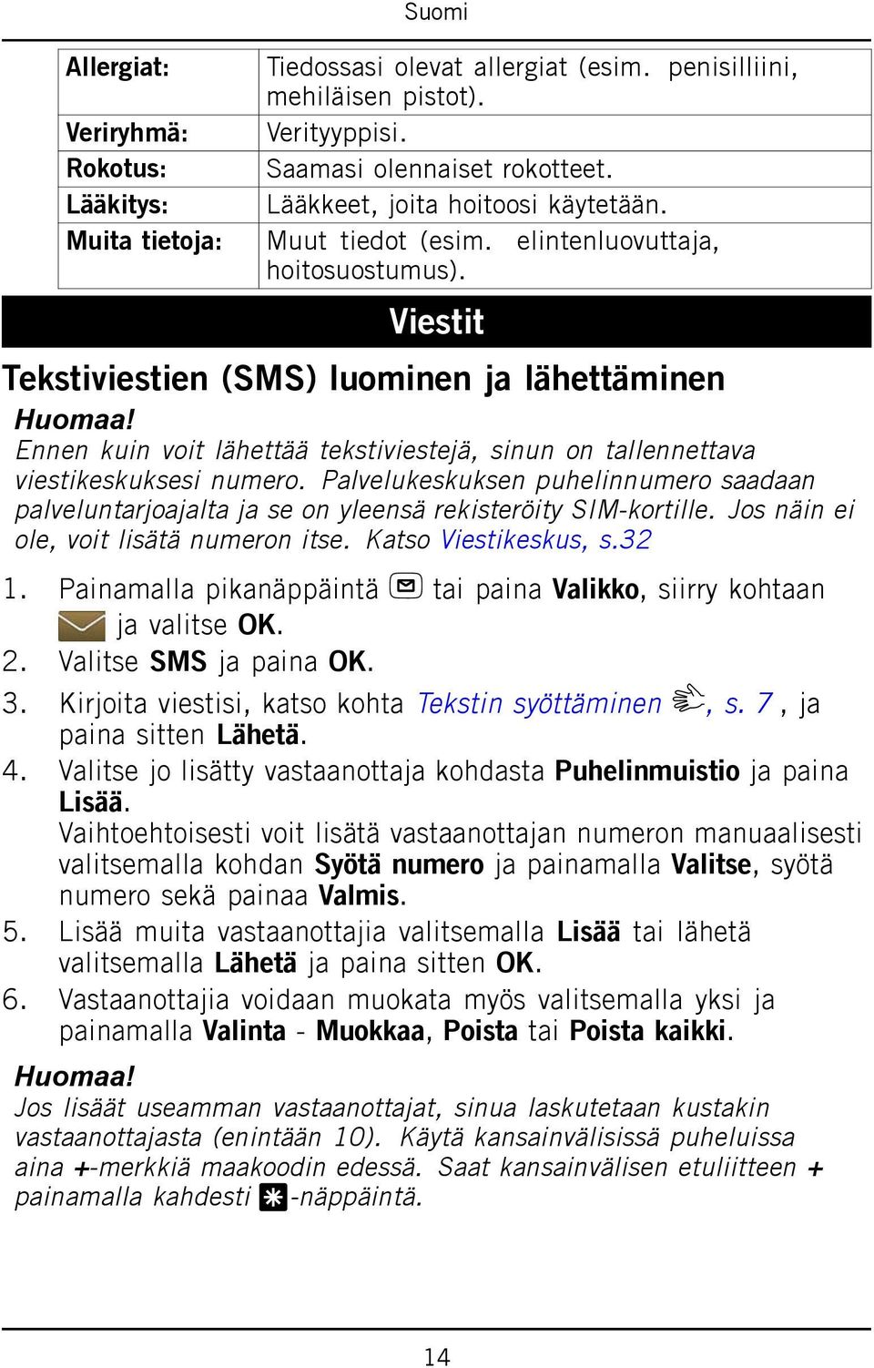 Ennen kuin voit lähettää tekstiviestejä, sinun on tallennettava viestikeskuksesi numero. Palvelukeskuksen puhelinnumero saadaan palveluntarjoajalta ja se on yleensä rekisteröity SIM-kortille.