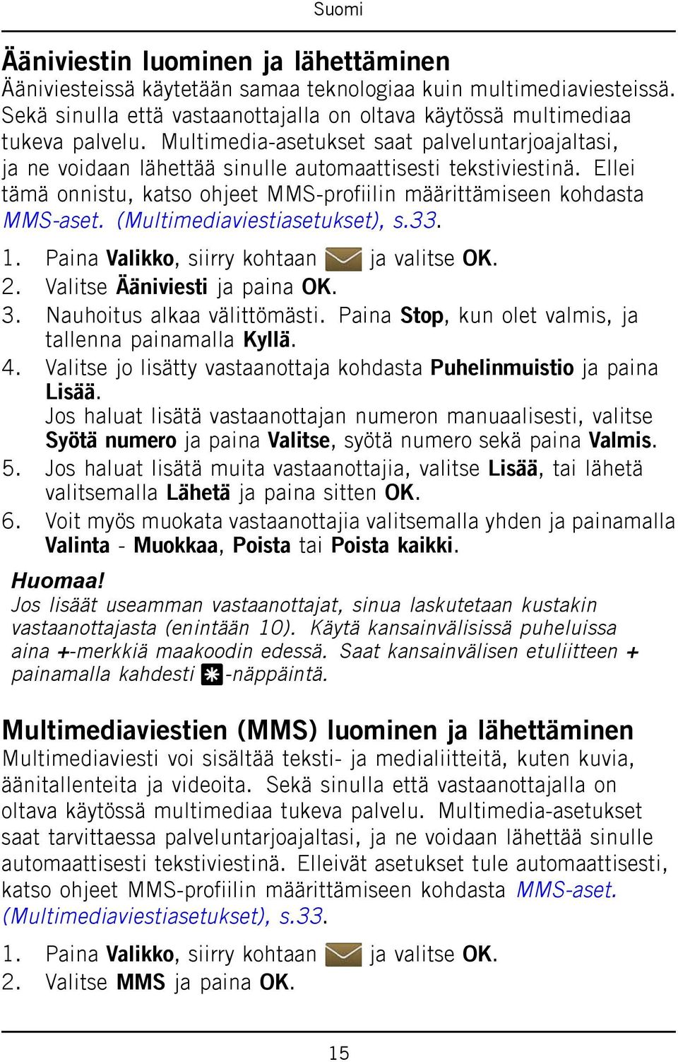 (Multimediaviestiasetukset), s.33. 2. Valitse Ääniviesti ja paina OK. 3. Nauhoitus alkaa välittömästi. Paina Stop, kun olet valmis, ja tallenna painamalla Kyllä. 4.