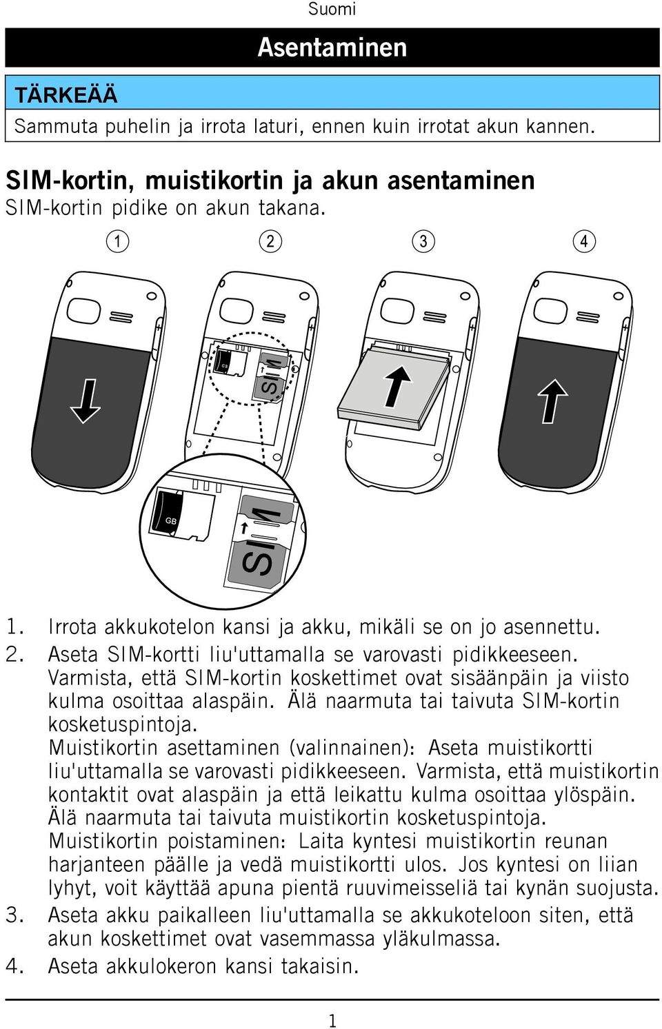 Varmista, että SIM-kortin koskettimet ovat sisäänpäin ja viisto kulma osoittaa alaspäin. Älä naarmuta tai taivuta SIM-kortin kosketuspintoja.