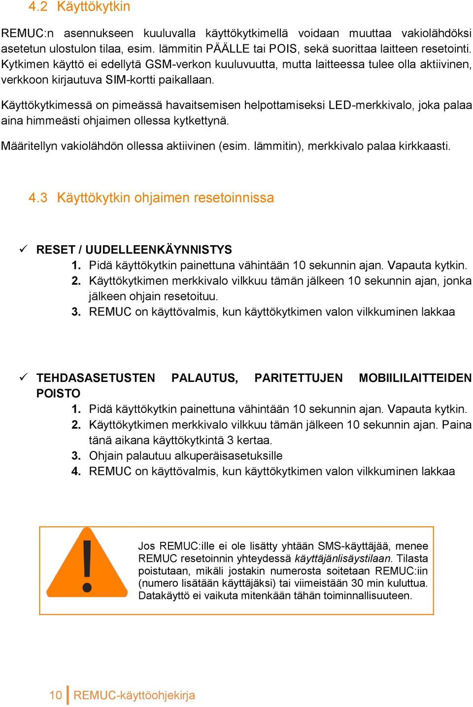 Käyttökytkimessä on pimeässä havaitsemisen helpottamiseksi LED-merkkivalo, joka palaa aina himmeästi ohjaimen ollessa kytkettynä. Määritellyn vakiolähdön ollessa aktiivinen (esim.