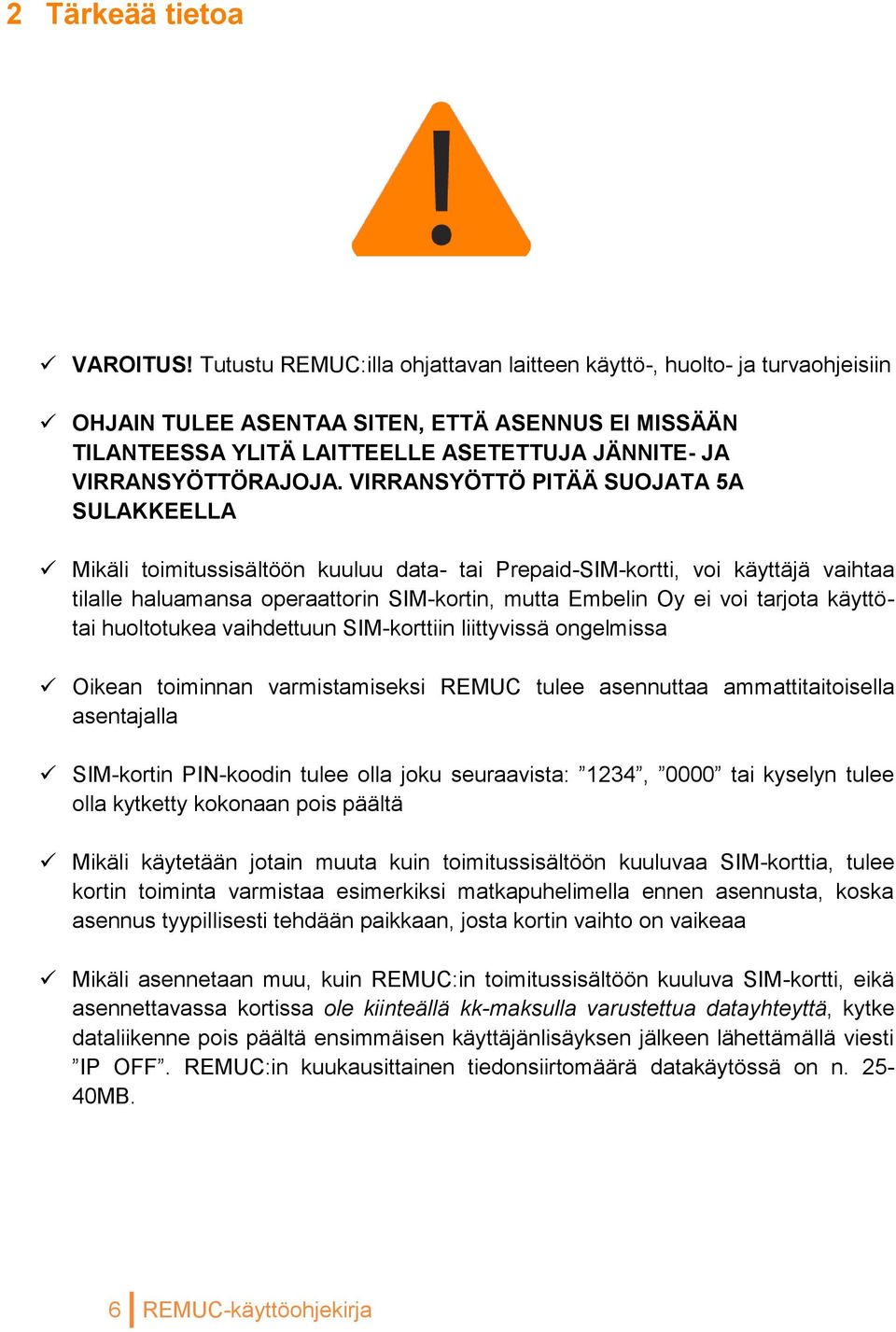 VIRRANSYÖTTÖ PITÄÄ SUOJATA 5A SULAKKEELLA Mikäli toimitussisältöön kuuluu data- tai Prepaid-SIM-kortti, voi käyttäjä vaihtaa tilalle haluamansa operaattorin SIM-kortin, mutta Embelin Oy ei voi