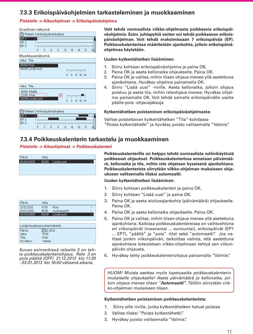 24 Voit tehdä normaalista viikko-ohjelmasta poikkeavia erikoispäiväohjelmia. Esim. juhlapyhiä varten voi tehdä poikkeavan erikoispäiväohjelman. Voit tehdä maksimissaan 7 erikoispäivää (EP).