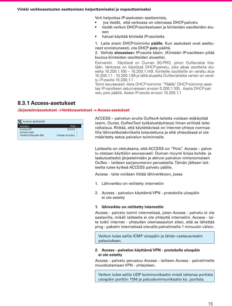 DHCP-osoitealueen ja kiinteiden osoitteiden alueen haluat käyttää kiinteää IP-osoitetta 1. Laita ensin DHCP-toiminto päälle. Kun asetukset ovat asettuneet onnistuneesti, ota DHCP pois päältä. 2.