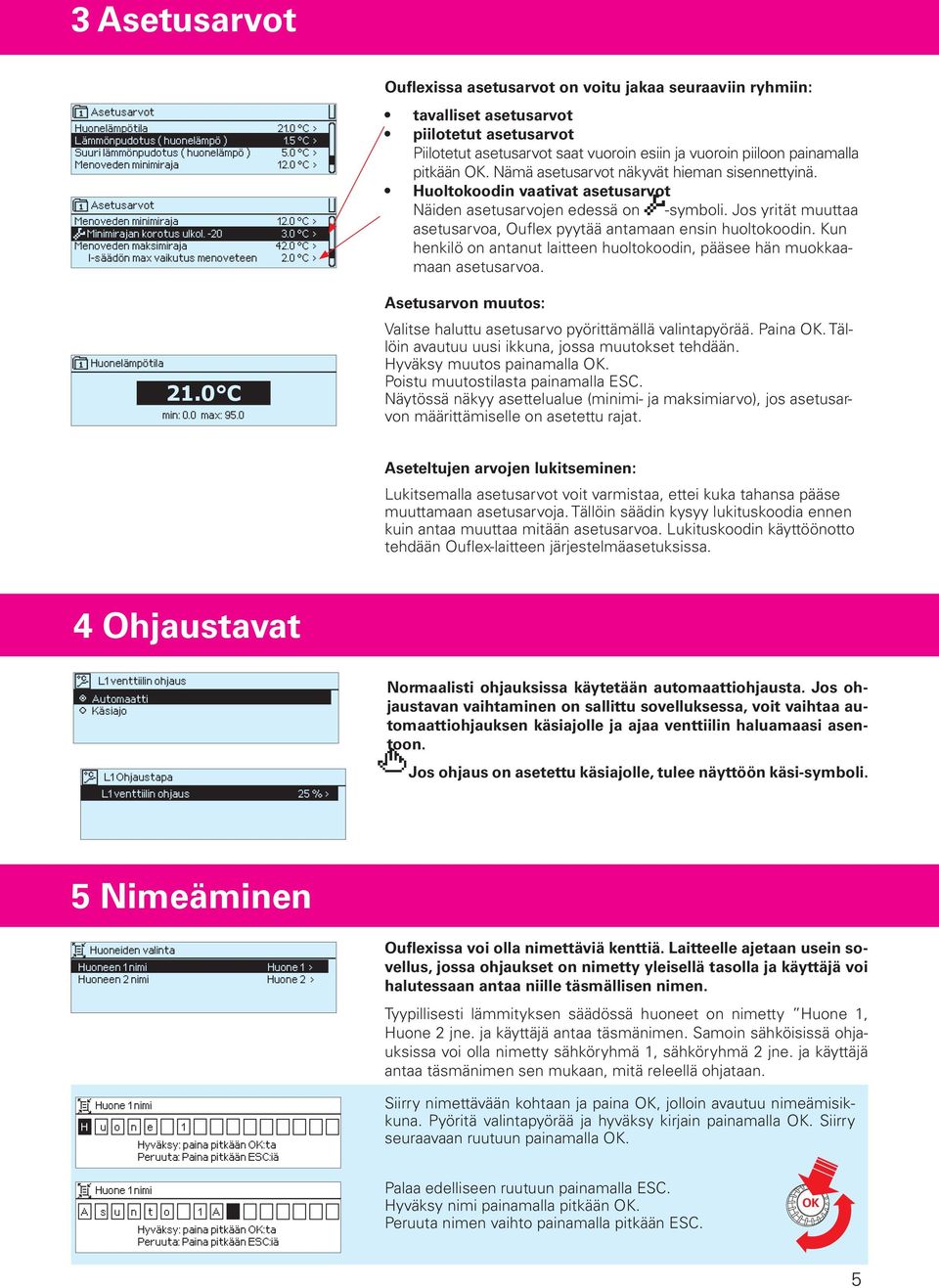 0 Ouflexissa asetusarvot on voitu jakaa seuraaviin ryhmiin: tavalliset asetusarvot piilotetut asetusarvot Piilotetut asetusarvot saat vuoroin esiin ja vuoroin piiloon painamalla pitkään.