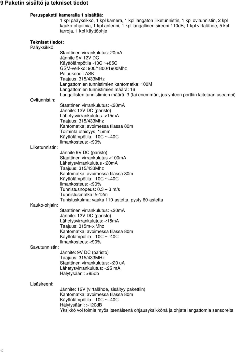 900/1800/1900Mhz Paluukoodi: ASK Taajuus: 315/433MHz Langattomien tunnistimien kantomatka: 100M Langattomien tunnistimien määrä: 16 Langallisten tunnistimien määrä: 3 (tai enemmän, jos yhteen