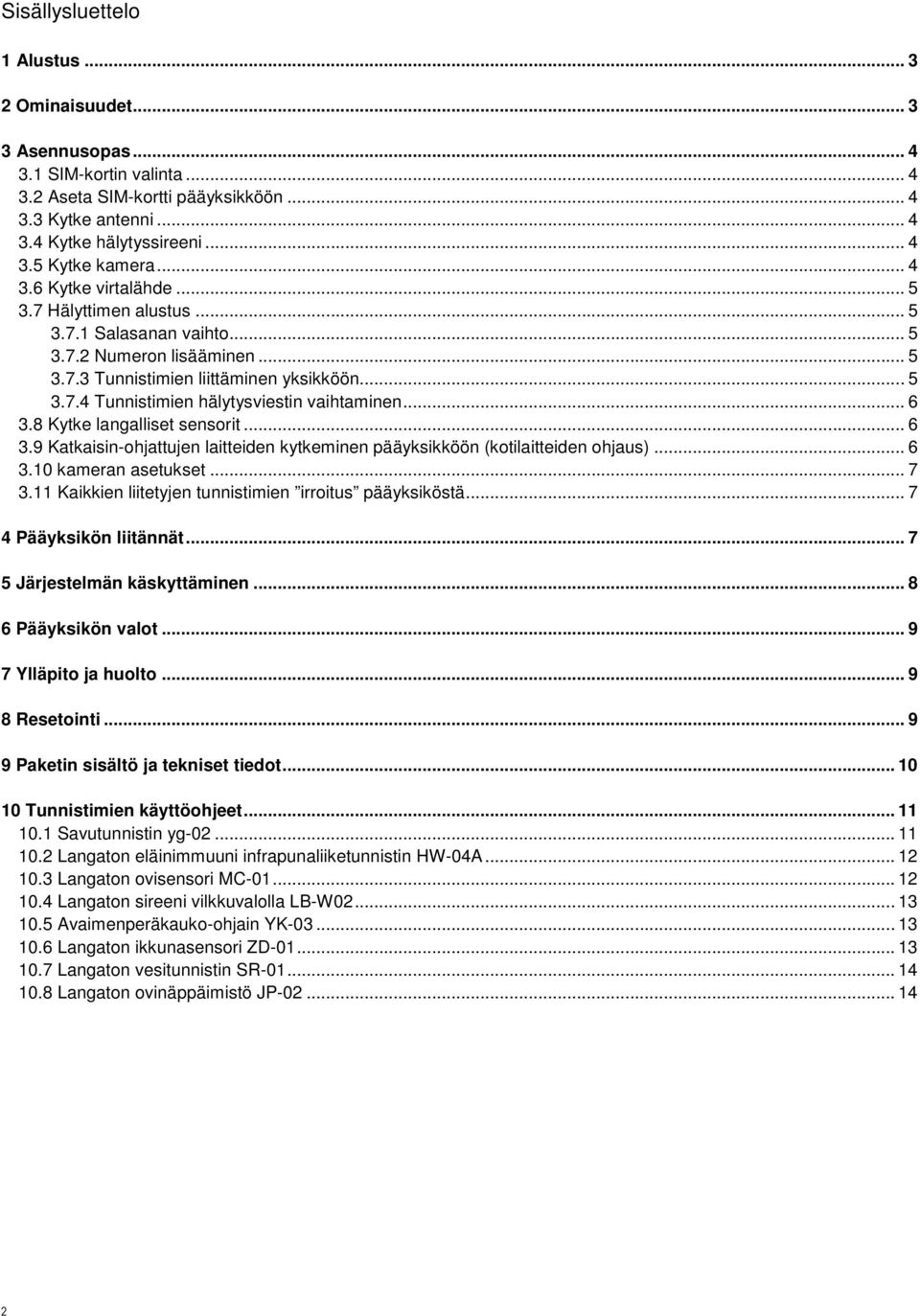 .. 6 3.8 Kytke langalliset sensorit... 6 3.9 Katkaisin-ohjattujen laitteiden kytkeminen pääyksikköön (kotilaitteiden ohjaus)... 6 3.10 kameran asetukset... 7 3.