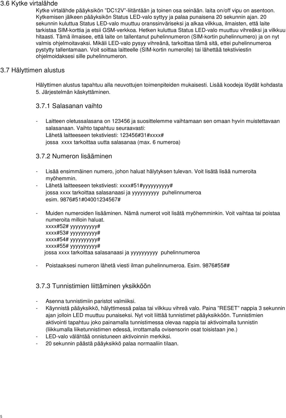 20 sekunnin kuluttua Status LED-valo muuttuu oranssinväriseksi ja alkaa vilkkua, ilmaisten, että laite tarkistaa SIM-korttia ja etsii GSM-verkkoa.