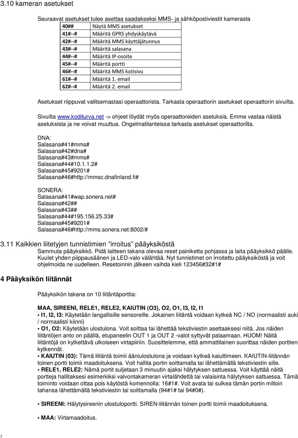 Tarkasta operaattorin asetukset operaattorin sivuilta. Sivuilta www.koditurva.net -> ohjeet löydät myös operaattoreiden asetuksia. Emme vastaa näistä asetuksista ja ne voivat muuttua.