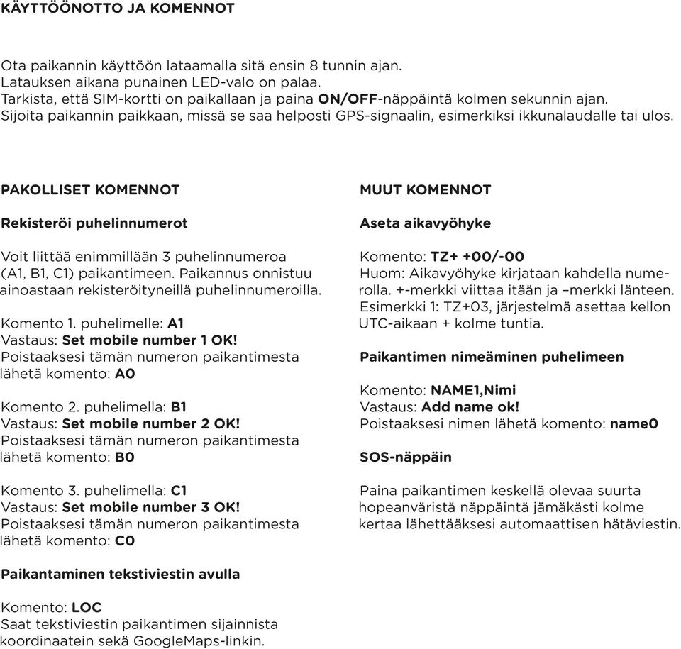 Pakolliset komennot Rekisteröi puhelinnumerot Voit liittää enimmillään 3 puhelinnumeroa (A1, B1, C1) paikantimeen. Paikannus onnistuu ainoastaan rekisteröityneillä puhelinnumeroilla. Komento 1.