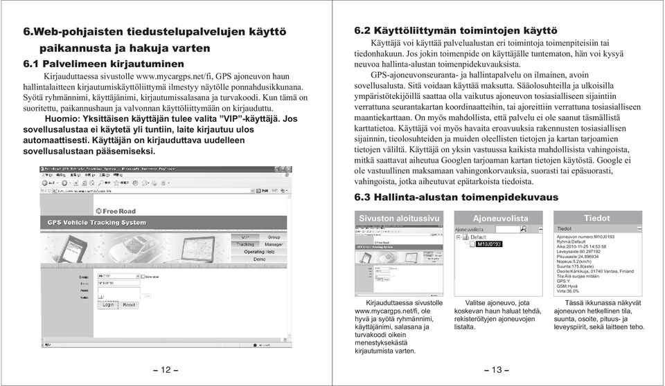 Kun tämä on suoritettu, paikannushaun ja valvonnan käyttöliittymään on kirjauduttu. Huomio: Yksittäisen käyttäjän tulee valita VIP -käyttäjä.