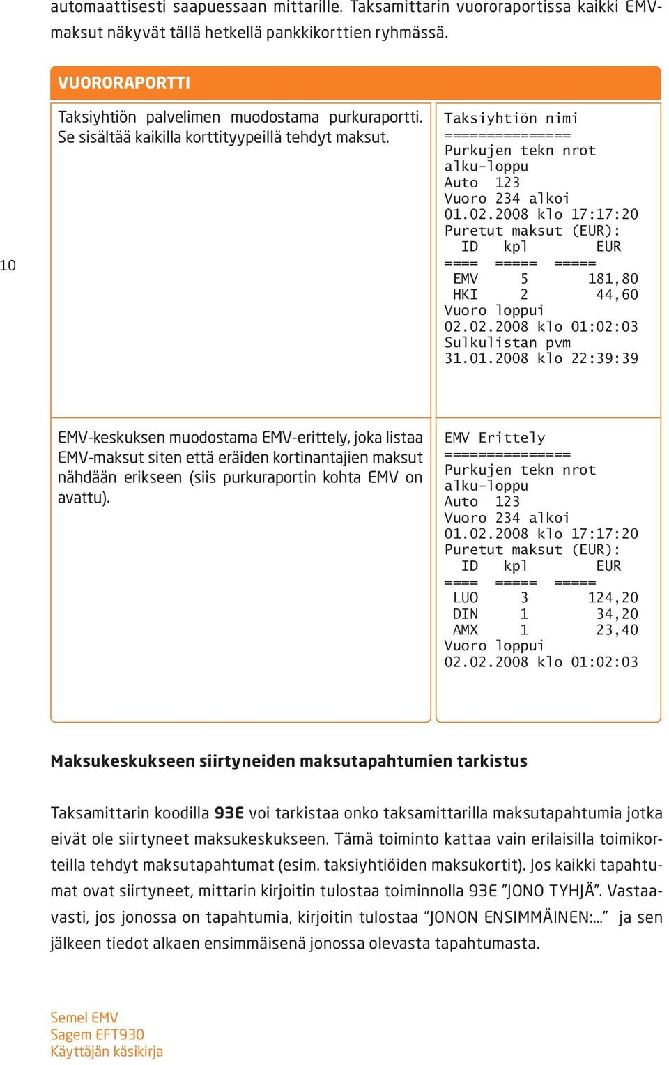 2008 klo 17:17:20 Puretut maksut (EUR): ID kpl EUR ==== ===== ===== EMV 5 181,80 HKI 2 44,60 Vuoro loppui 02.02.2008 klo 01: