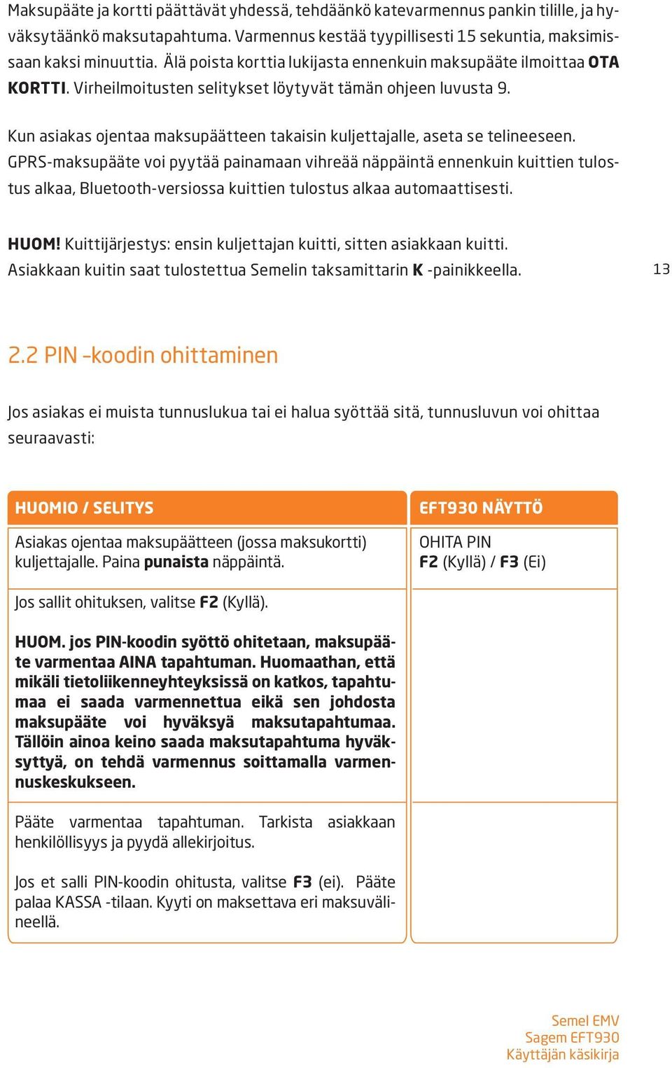 Kun asiakas ojentaa maksupäätteen takaisin kuljettajalle, aseta se telineeseen.