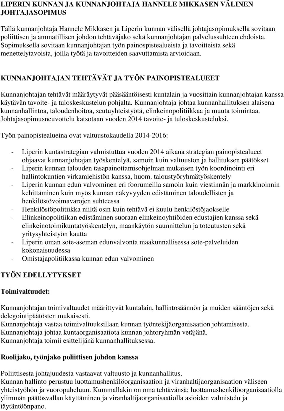 Sopimuksella sovitaan kunnanjohtajan työn painospistealueista ja tavoitteista sekä menettelytavoista, joilla työtä ja tavoitteiden saavuttamista arvioidaan.