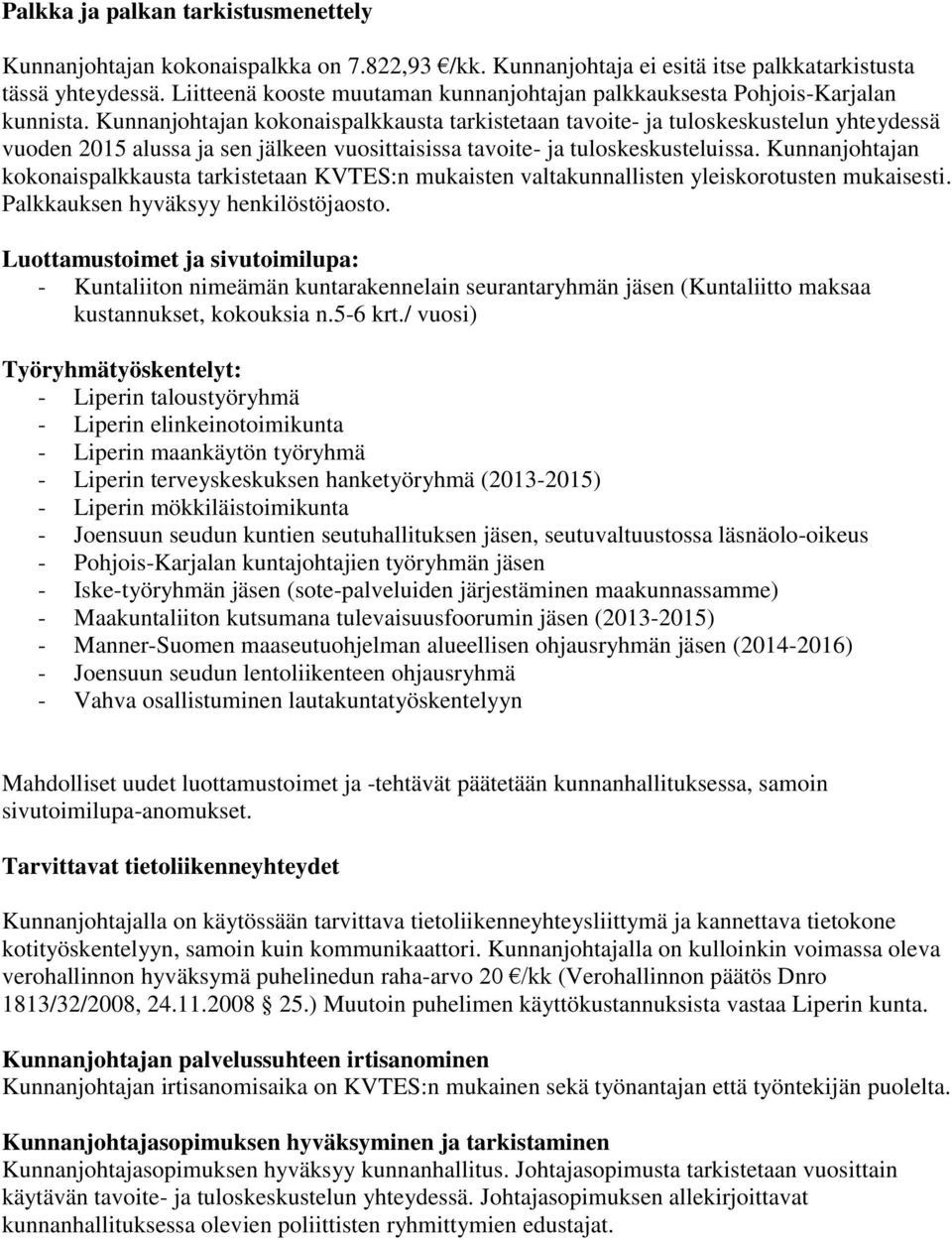 Kunnanjohtajan kokonaispalkkausta tarkistetaan tavoite- ja tuloskeskustelun yhteydessä vuoden 2015 alussa ja sen jälkeen vuosittaisissa tavoite- ja tuloskeskusteluissa.