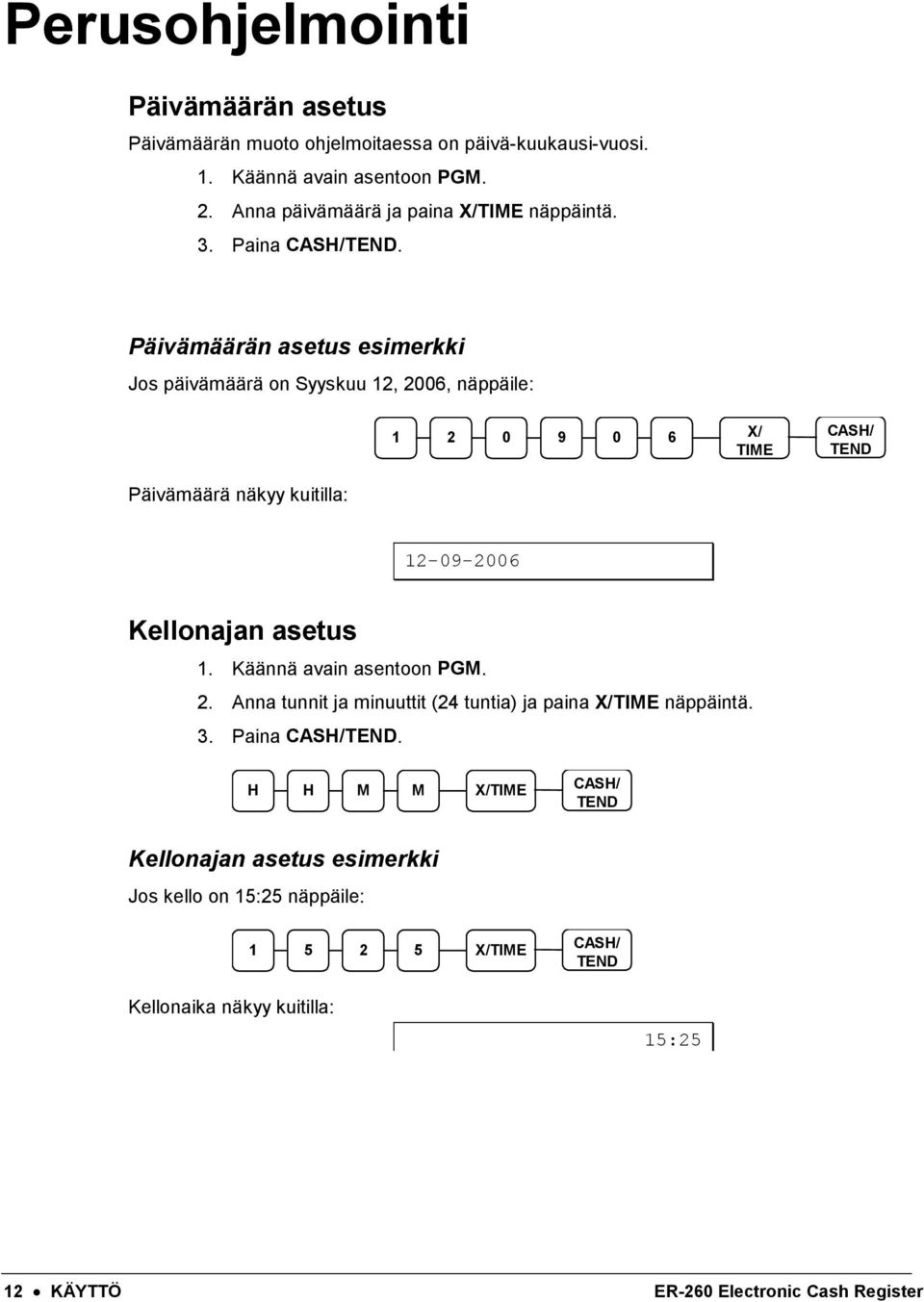 Päivämäärän asetus esimerkki Jos päivämäärä on Syyskuu 12, 2006, näppäile: 1 2 0 9 0 6 X/ TIME CASH/ TEND Päivämäärä näkyy kuitilla: 12-09-2006 Kellonajan asetus