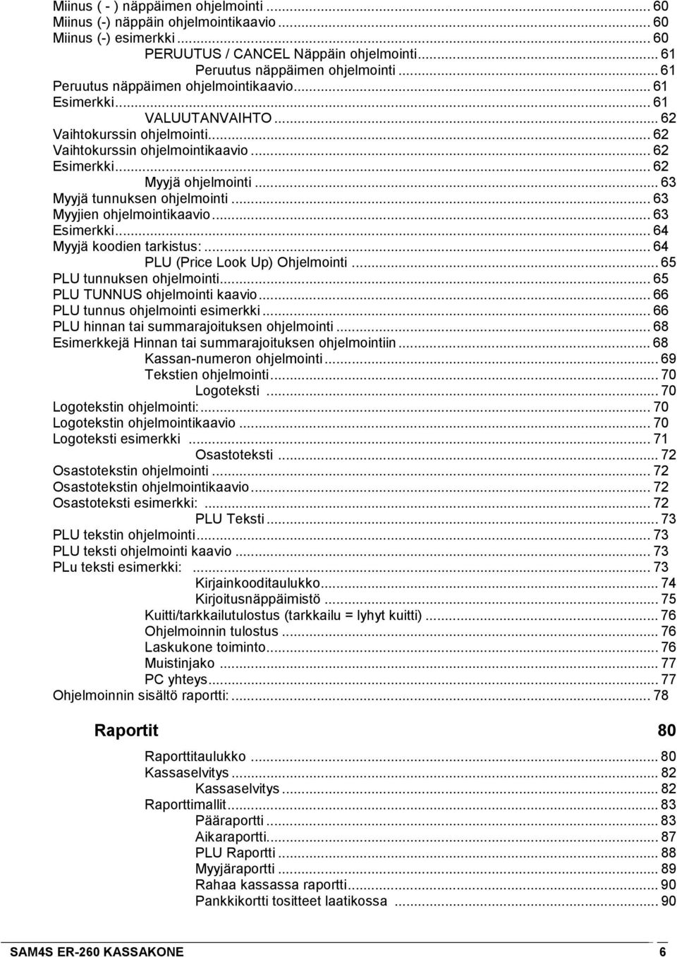 .. 63 Myyjä tunnuksen ohjelmointi... 63 Myyjien ohjelmointikaavio... 63 Esimerkki... 64 Myyjä koodien tarkistus:... 64 PLU (Price Look Up) Ohjelmointi... 65 PLU tunnuksen ohjelmointi.