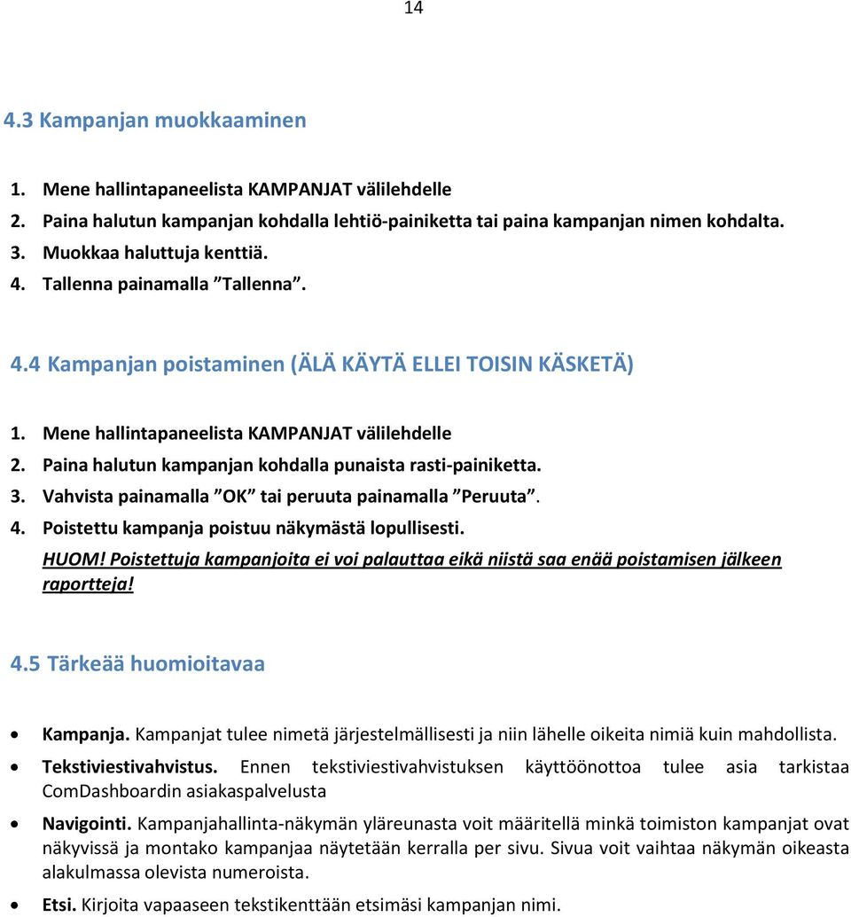 . Vahvista painamalla OK tai peruuta painamalla Peruuta. 4. Poistettu kampanja poistuu näkymästä lopullisesti. HUOM!